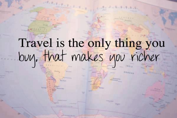 travel is the only thing that makes you richer