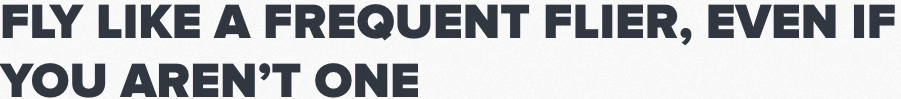 Fly Like a Frequent Flier, Even If You Aren’t One