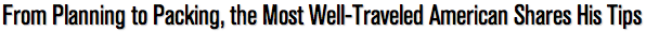 From Planning to Packing, the Most Well-Traveled American Shares His Tips - See more at: http://blog.shermanstravel.com/2013/10/04/from-planning-to-packing-the-most-well-traveled-american-shares-his-tips/#sthash.qtjCfVKg.dpuf