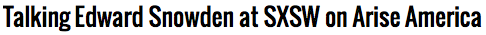 Talking Edward Snowden at SXSW on Arise America